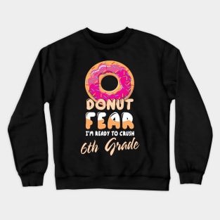 Donut Fear I'm Ready To Crush 6th Grade Class Back To School Crewneck Sweatshirt